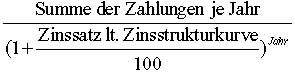 Summe der Zahlungen je Jahr durch (1 + Zinssatz lt. Zinsstrukturkurve durch 100) hoch Jahr